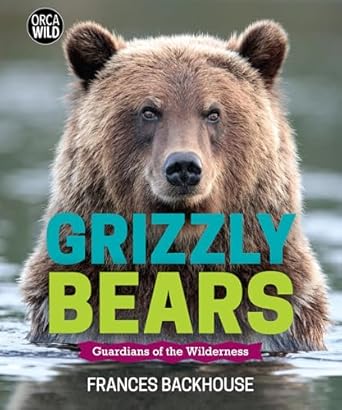 Cover of Frances Backhouse's book "Grizzly Bears: Guardians of the Wilderness" featuring a grizzly bear emerging from the water